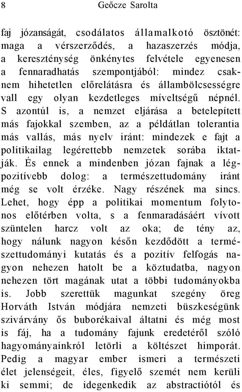 S azontúl is, a nemzet eljárása a betelepített más fajokkal szemben, az a példátlan tolerantia más vallás, más nyelv iránt: mindezek e fajt a politikailag legérettebb nemzetek sorába iktatják.