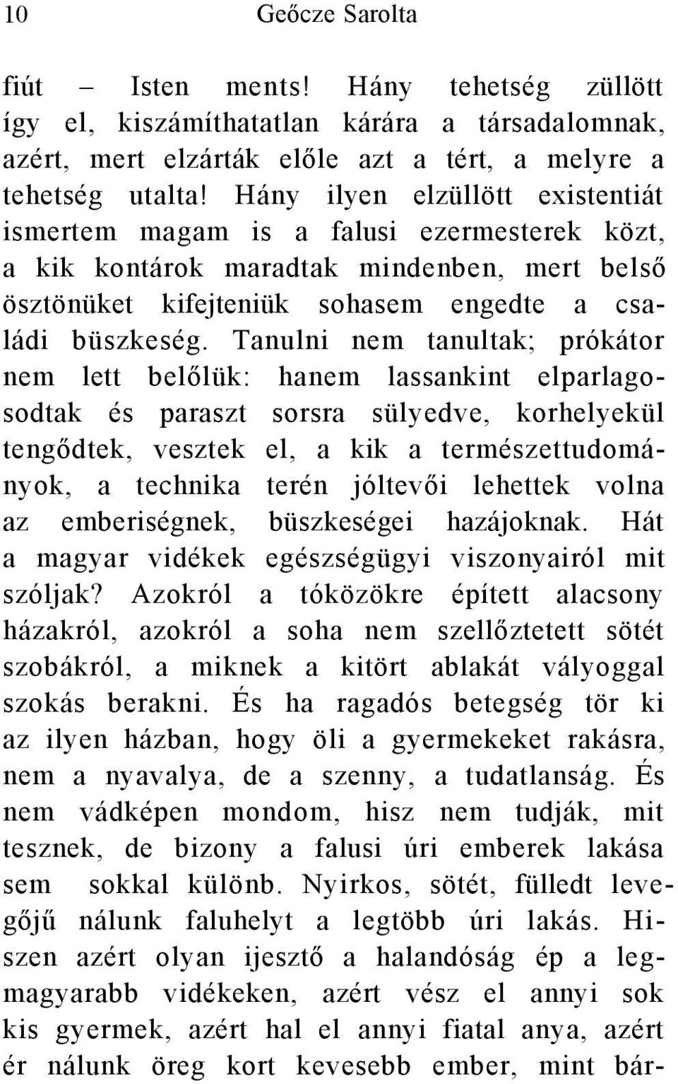 Tanulni nem tanultak; prókátor nem lett belőlük: hanem lassankint elparlagosodtak és paraszt sorsra sülyedve, korhelyekül tengődtek, vesztek el, a kik a természettudományok, a technika terén jóltevői