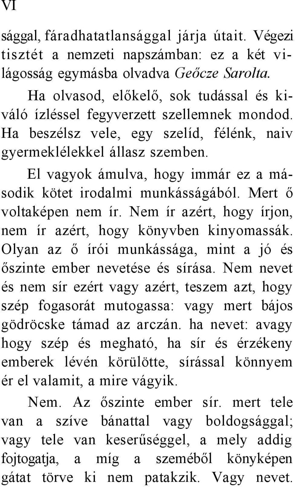 El vagyok ámulva, hogy immár ez a második kötet irodalmi munkásságából. Mert ő voltaképen nem ír. Nem ír azért, hogy írjon, nem ír azért, hogy könyvben kinyomassák.