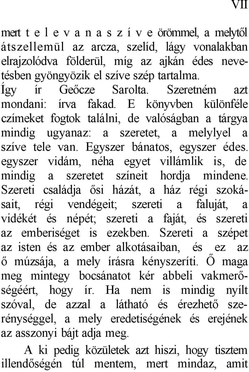 Egyszer bánatos, egyszer édes. egyszer vidám, néha egyet villámlik is, de mindig a szeretet színeit hordja mindene.