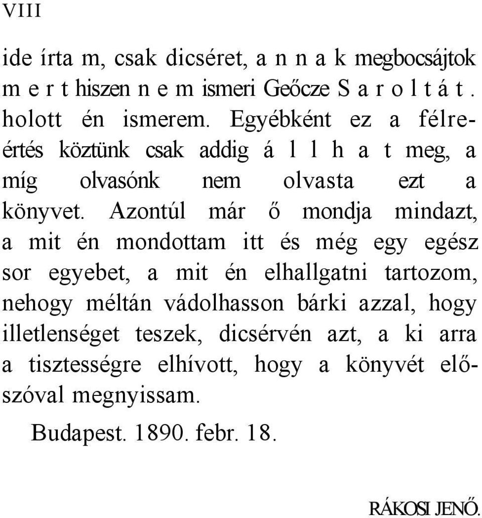 Azontúl már ő mondja mindazt, a mit én mondottam itt és még egy egész sor egyebet, a mit én elhallgatni tartozom, nehogy méltán