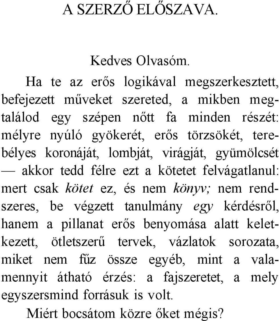 törzsökét, terebélyes koronáját, lombját, virágját, gyümölcsét akkor tedd félre ezt a kötetet felvágatlanul: mert csak kötet ez, és nem könyv; nem