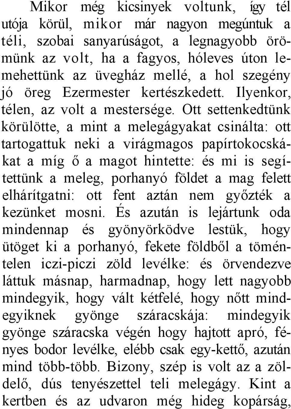 Ott settenkedtünk körülötte, a mint a melegágyakat csinálta: ott tartogattuk neki a virágmagos papírtokocskákat a míg ő a magot hintette: és mi is segítettünk a meleg, porhanyó földet a mag felett