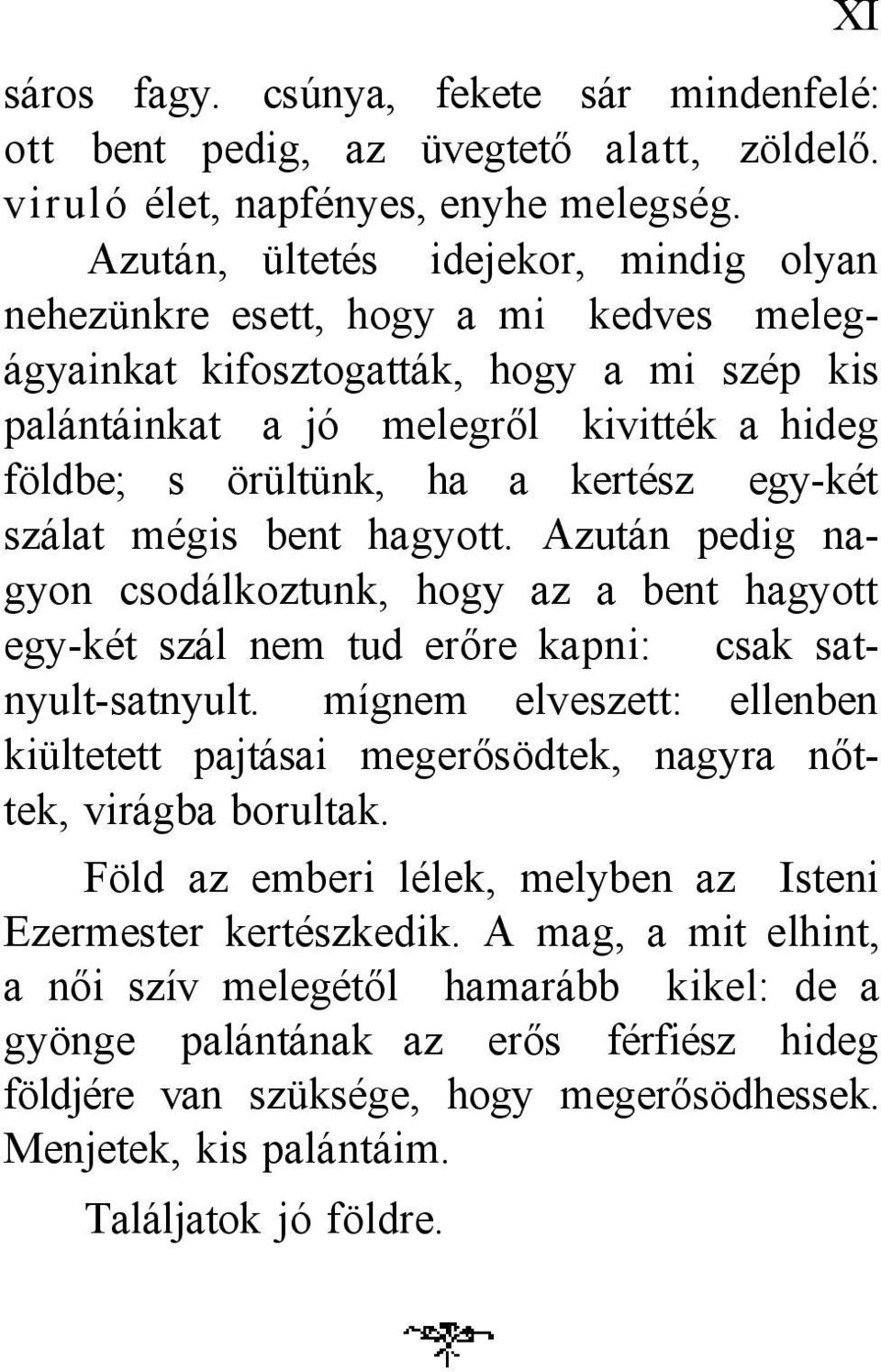 kertész egy-két szálat mégis bent hagyott. Azután pedig nagyon csodálkoztunk, hogy az a bent hagyott egy-két szál nem tud erőre kapni: csak satnyult-satnyult.