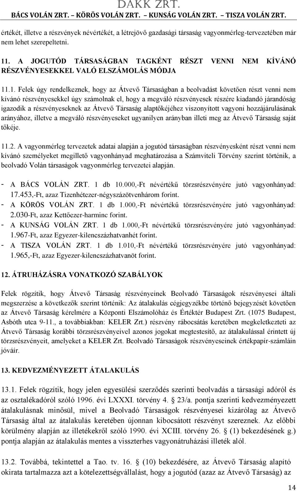 .1. Felek úgy rendelkeznek, hogy az Átvevő Társaságban a beolvadást követően részt venni nem kívánó részvényesekkel úgy számolnak el, hogy a megváló részvényesek részére kiadandó járandóság igazodik