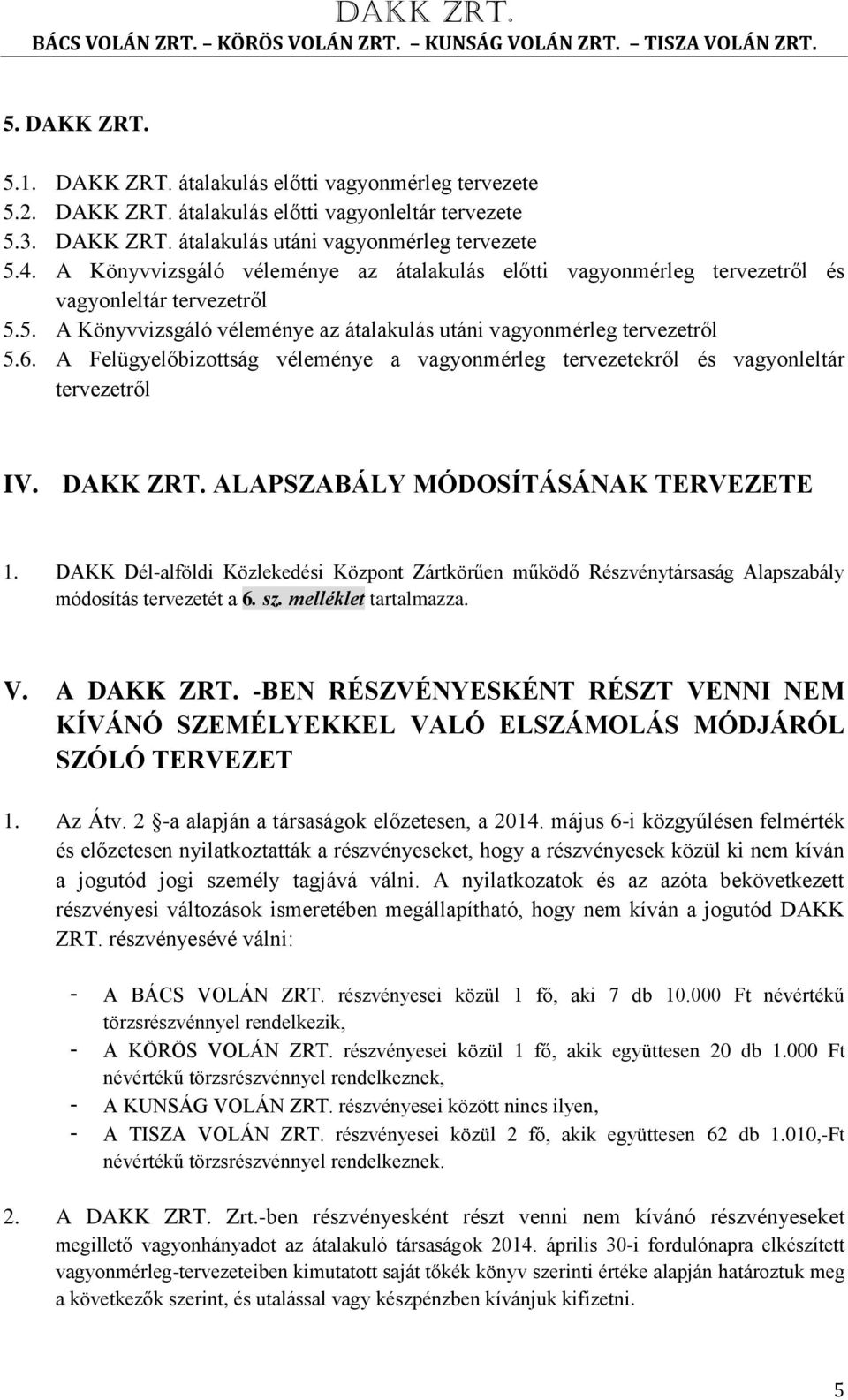 A Felügyelőbizottság véleménye a vagyonmérleg tervezetekről és vagyonleltár tervezetről IV. DAKK ZRT. ALAPSZABÁLY MÓDOSÍTÁSÁNAK TERVEZETE 1.