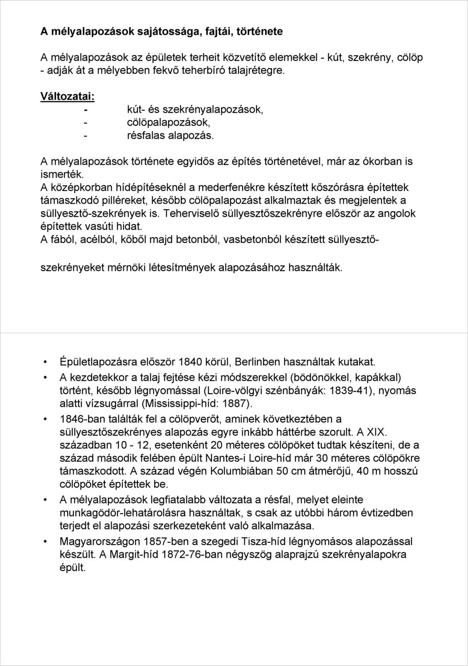 A középkorban hídépítéseknél a mederfenékre készített kőszórásra építettek támaszkodó pilléreket, később cölöpalapozást alkalmaztak és megjelentek a süllyesztő-szekrények is.