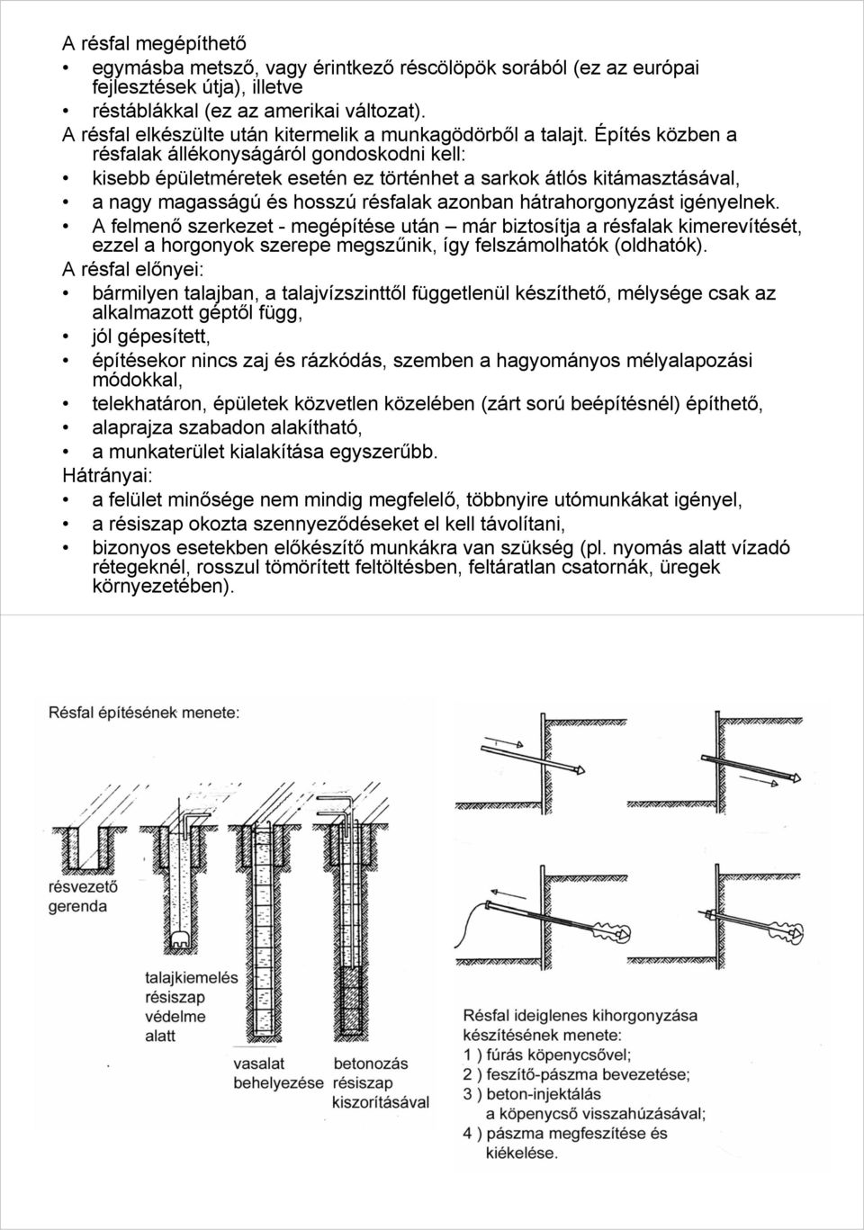 Építés közben a résfalak állékonyságáról gondoskodni kell: kisebb épületméretek esetén ez történhet a sarkok átlós kitámasztásával, a nagy magasságú és hosszú résfalak azonban hátrahorgonyzást