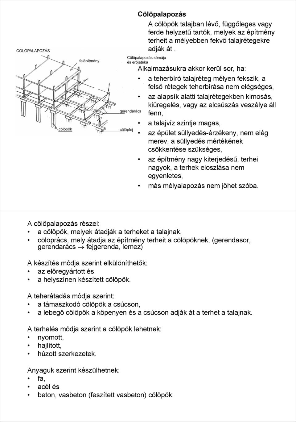 áll fenn, a talajvíz szintje magas, az épület süllyedés-érzékeny, nem elég merev, a süllyedés mértékének csökkentése szükséges, az építmény nagy kiterjedésű, terhei nagyok, a terhek eloszlása nem