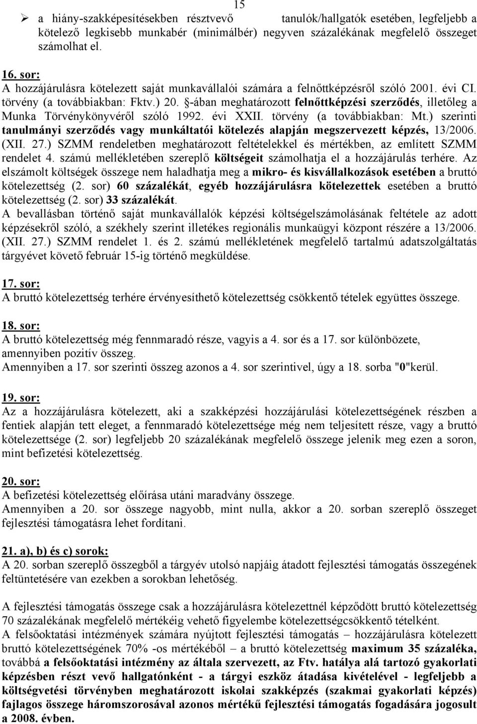 -ában meghatározott felnőttképzési szerződés, illetőleg a Munka Törvénykönyvéről szóló 1992. évi XXII. törvény (a továbbiakban: Mt.