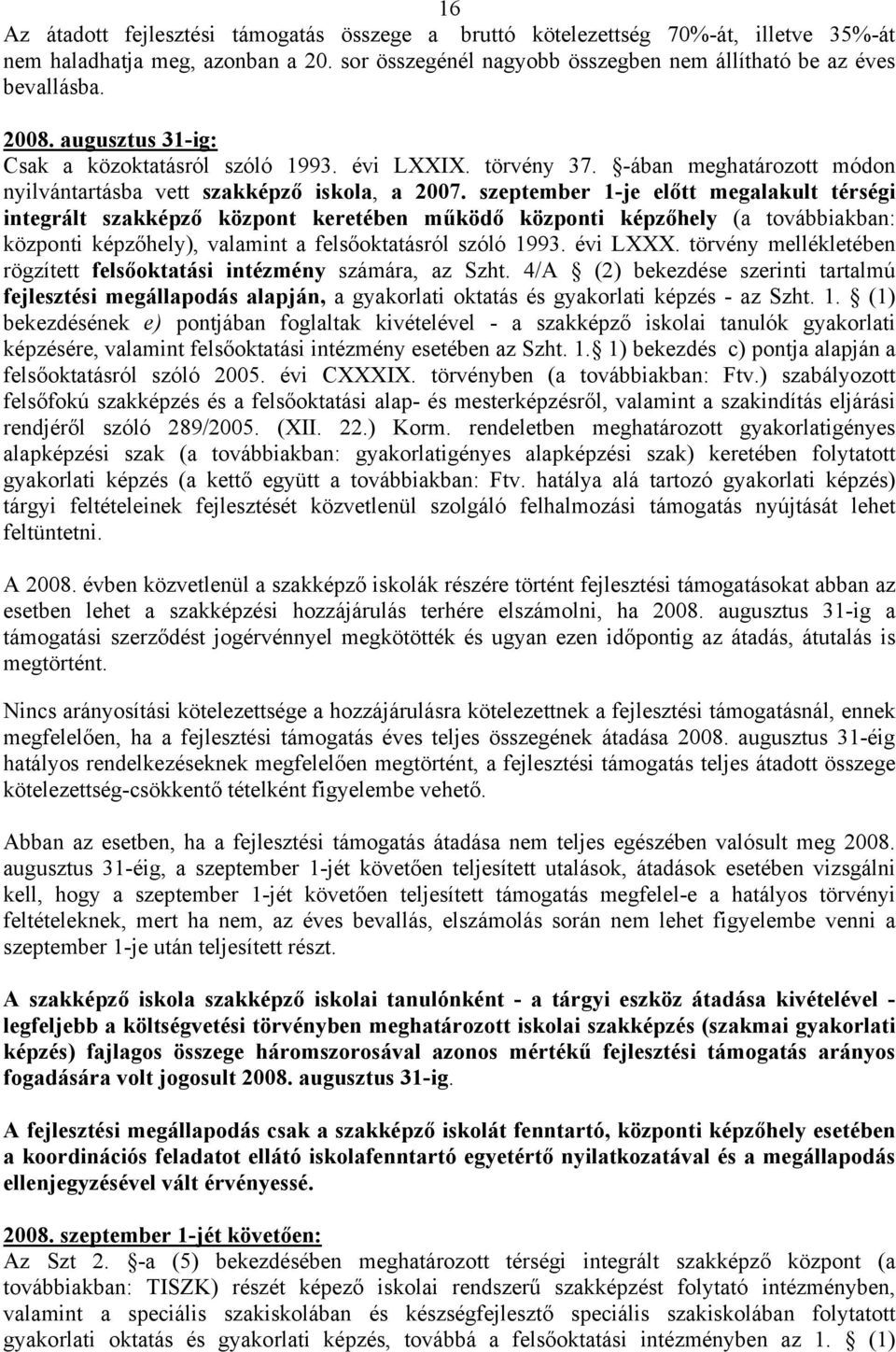 szeptember 1-je előtt megalakult térségi integrált szakképző központ keretében működő központi képzőhely (a továbbiakban: központi képzőhely), valamint a felsőoktatásról szóló 1993. évi LXXX.