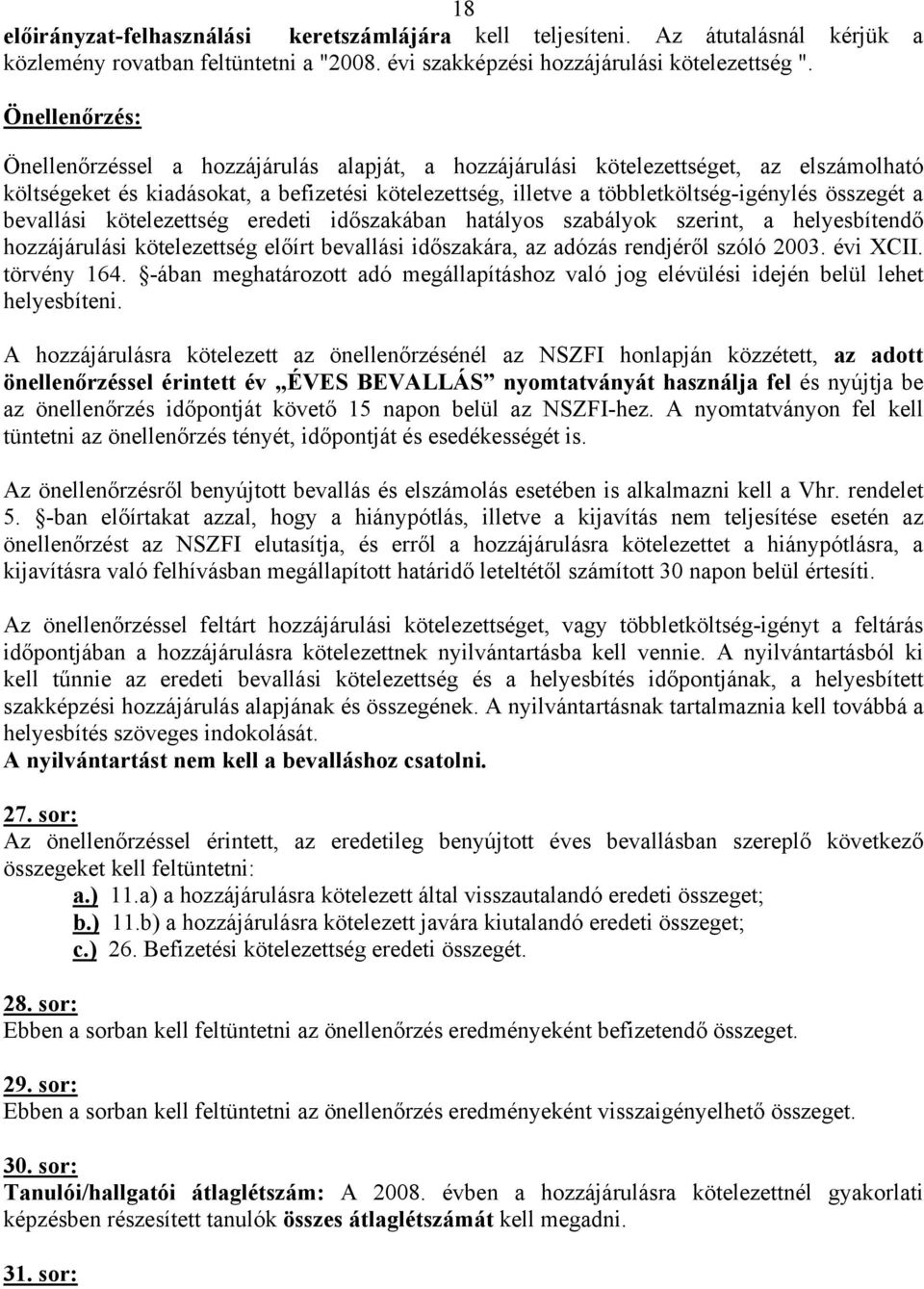 összegét a bevallási kötelezettség eredeti időszakában hatályos szabályok szerint, a helyesbítendő hozzájárulási kötelezettség előírt bevallási időszakára, az adózás rendjéről szóló 2003. évi XCII.