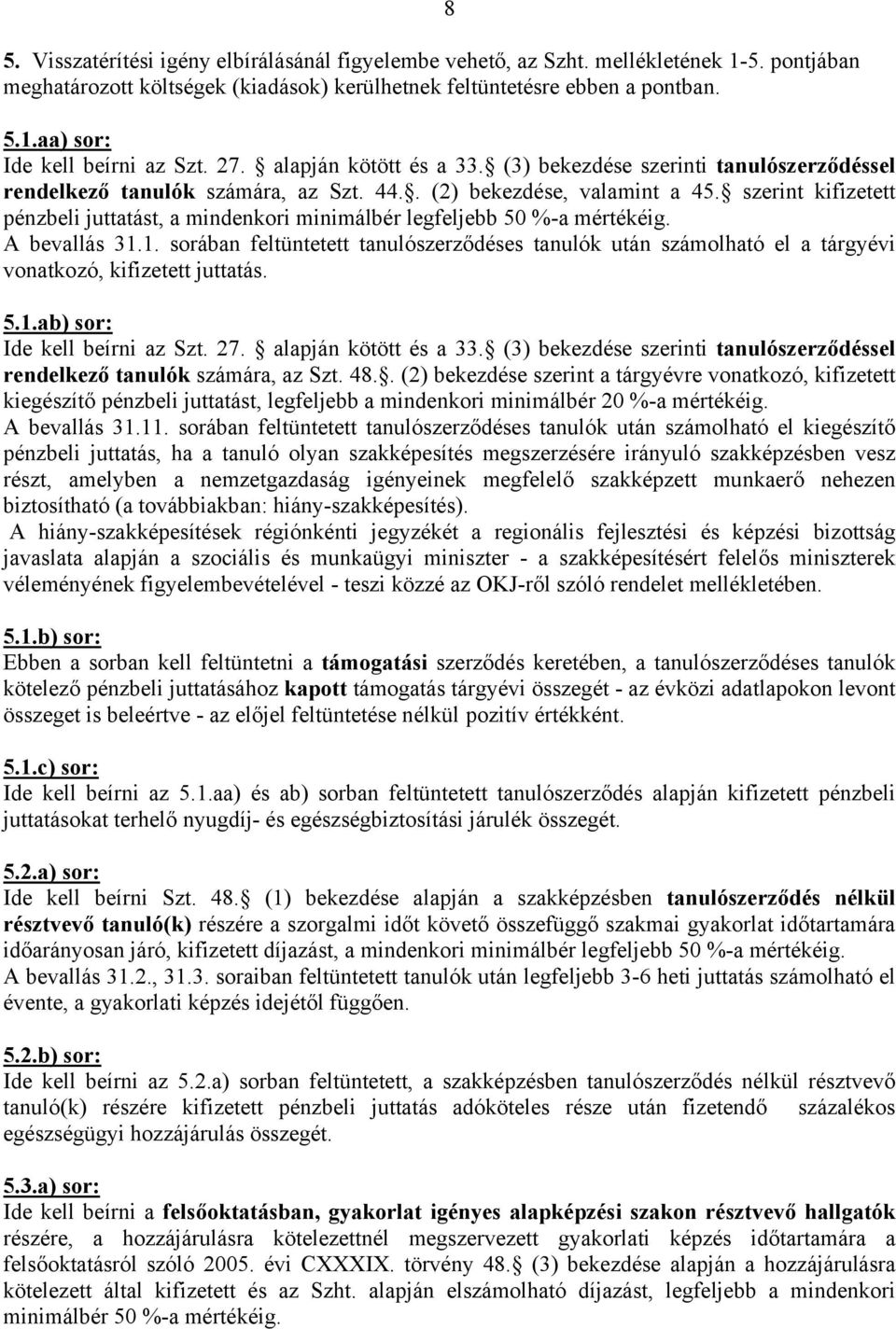 szerint kifizetett pénzbeli juttatást, a mindenkori minimálbér legfeljebb 50 %-a mértékéig. A bevallás 31.