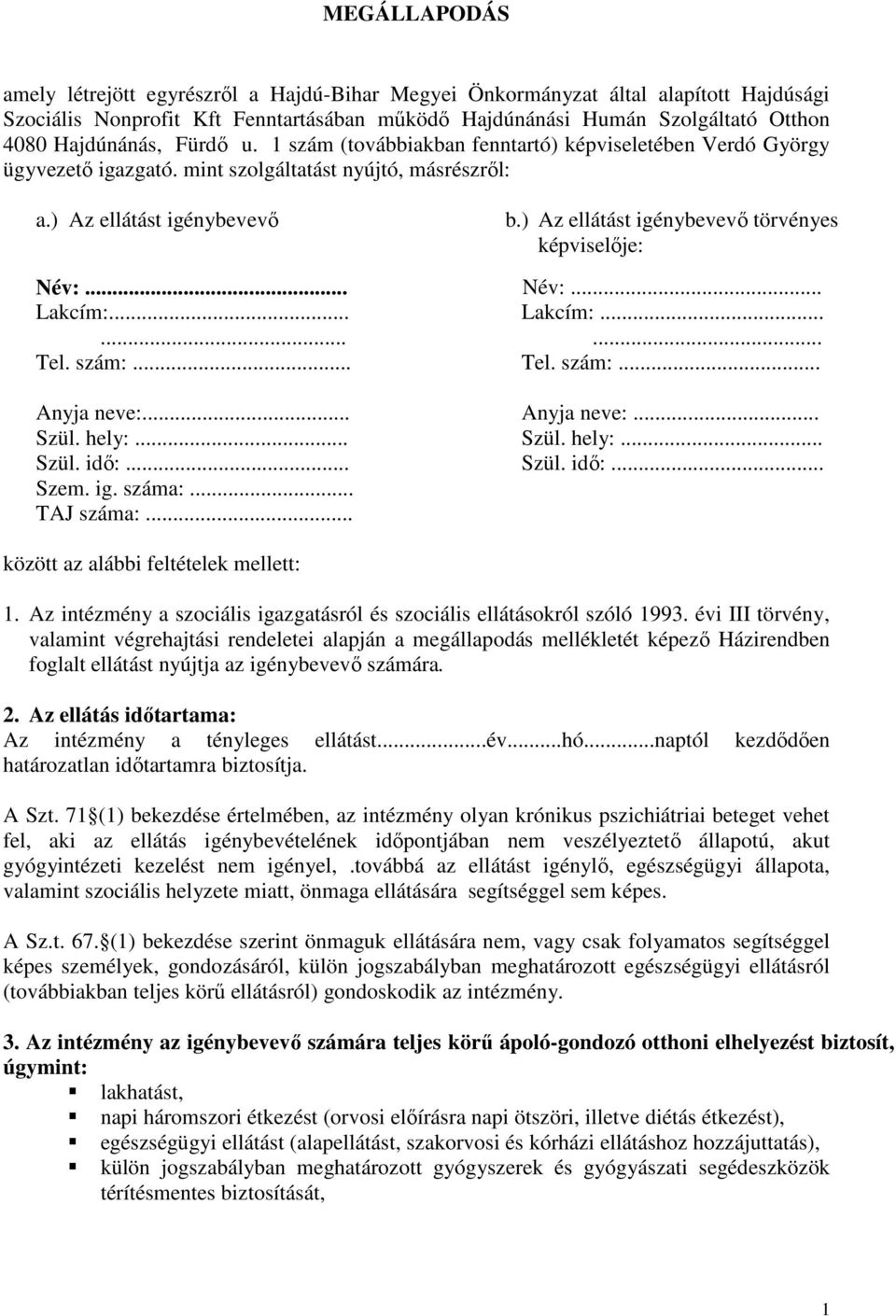 ) Az ellátást igénybevevő törvényes képviselője: Név:... Név:... Lakcím:...... Lakcím:...... Tel. szám:... Tel. szám:... Anyja neve:... Anyja neve:... Szül. hely:... Szül. hely:... Szül. idő:... Szül. idő:... Szem.