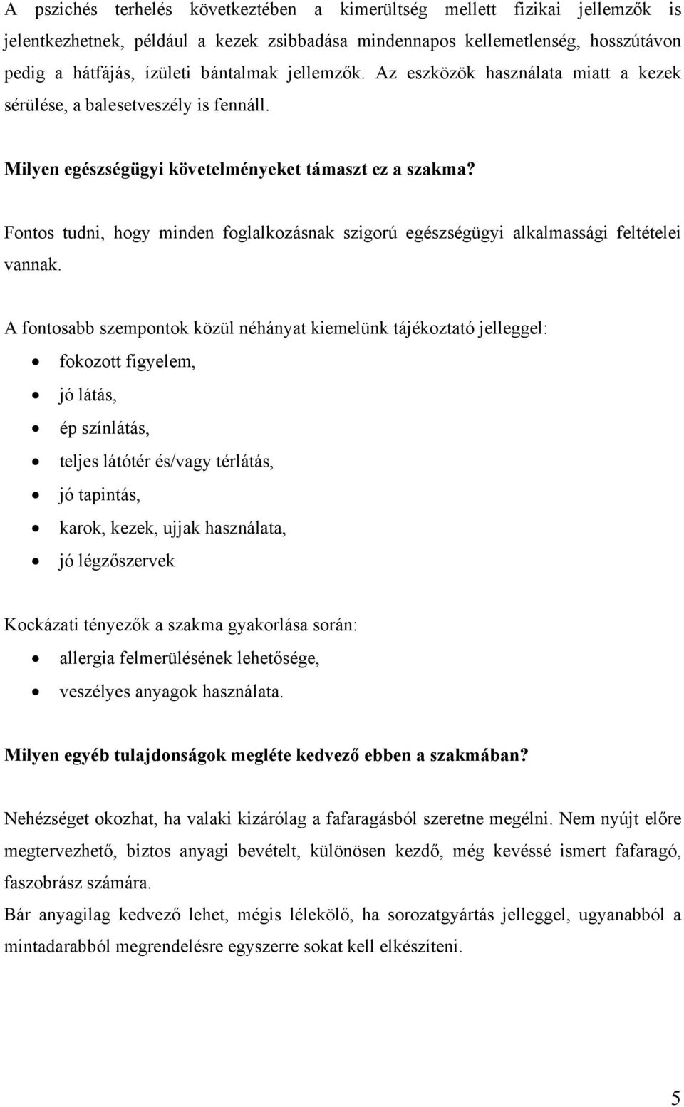 Fontos tudni, hogy minden foglalkozásnak szigorú egészségügyi alkalmassági feltételei vannak.