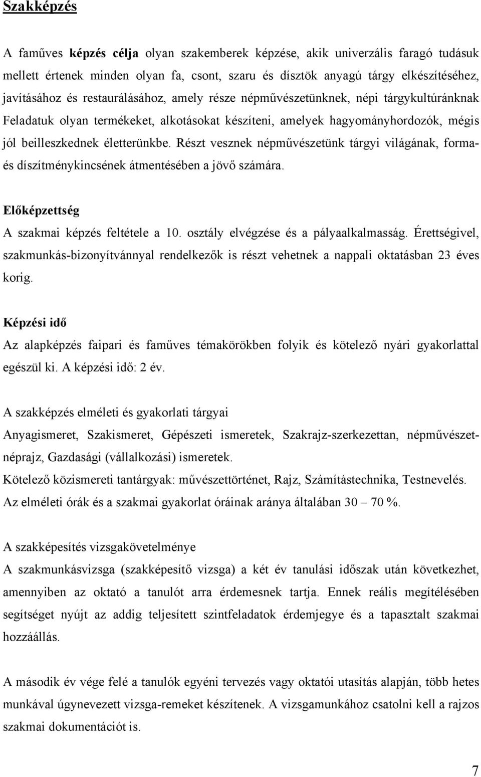 Részt vesznek népművészetünk tárgyi világának, formaés díszítménykincsének átmentésében a jövő számára. Előképzettség A szakmai képzés feltétele a 10. osztály elvégzése és a pályaalkalmasság.