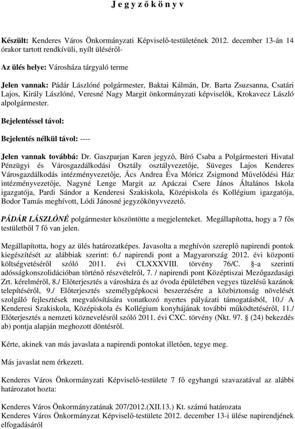 Barta Zsuzsanna, Csatári Lajos, Király Lászlóné, Veresné Nagy Margit önkormányzati képviselık, Krokavecz László alpolgármester.