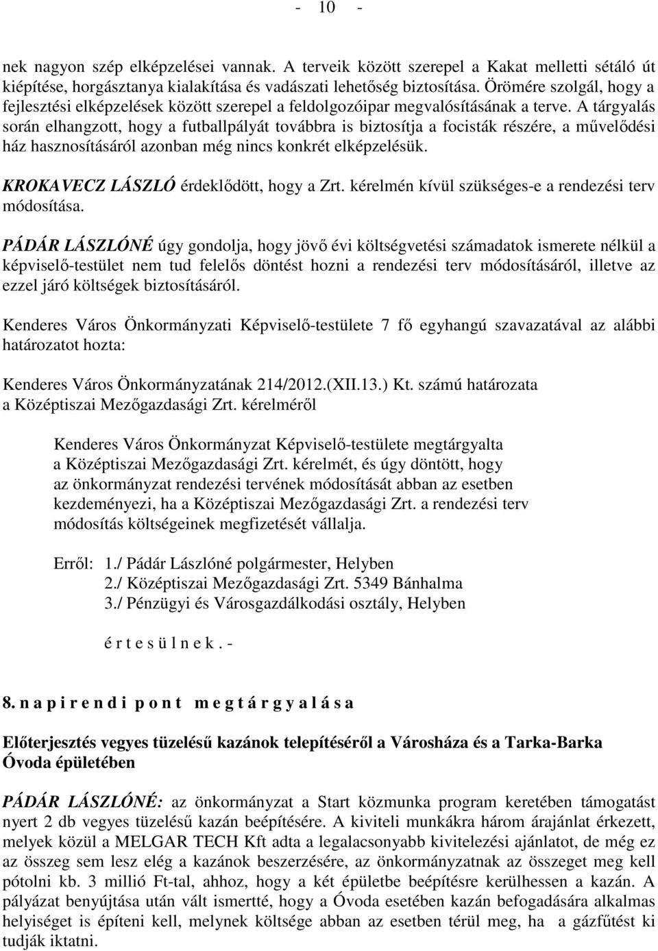 A tárgyalás során elhangzott, hogy a futballpályát továbbra is biztosítja a focisták részére, a mővelıdési ház hasznosításáról azonban még nincs konkrét elképzelésük.