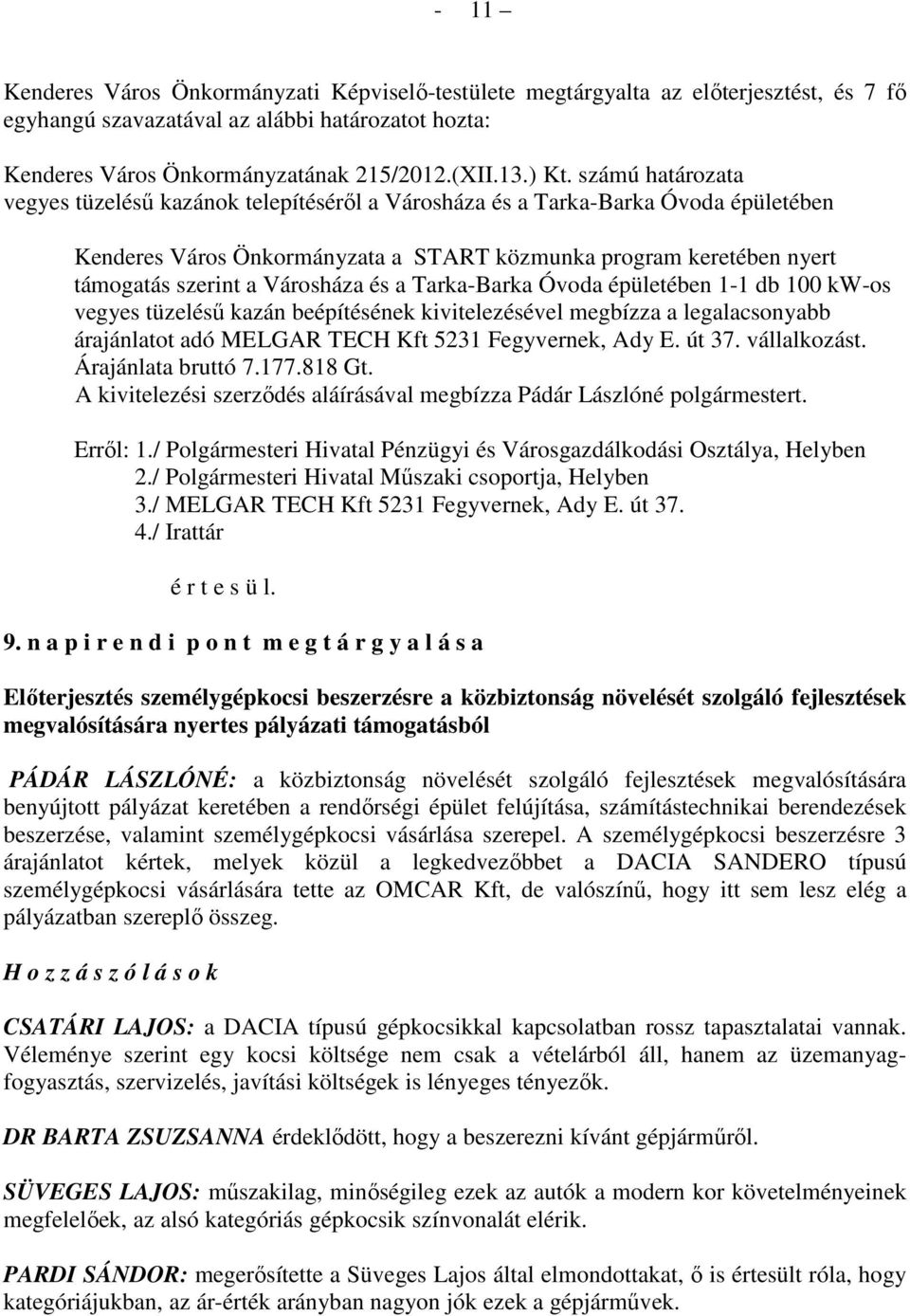 Városháza és a Tarka-Barka Óvoda épületében 1-1 db 100 kw-os vegyes tüzeléső kazán beépítésének kivitelezésével megbízza a legalacsonyabb árajánlatot adó MELGAR TECH Kft 5231 Fegyvernek, Ady E. út 37.