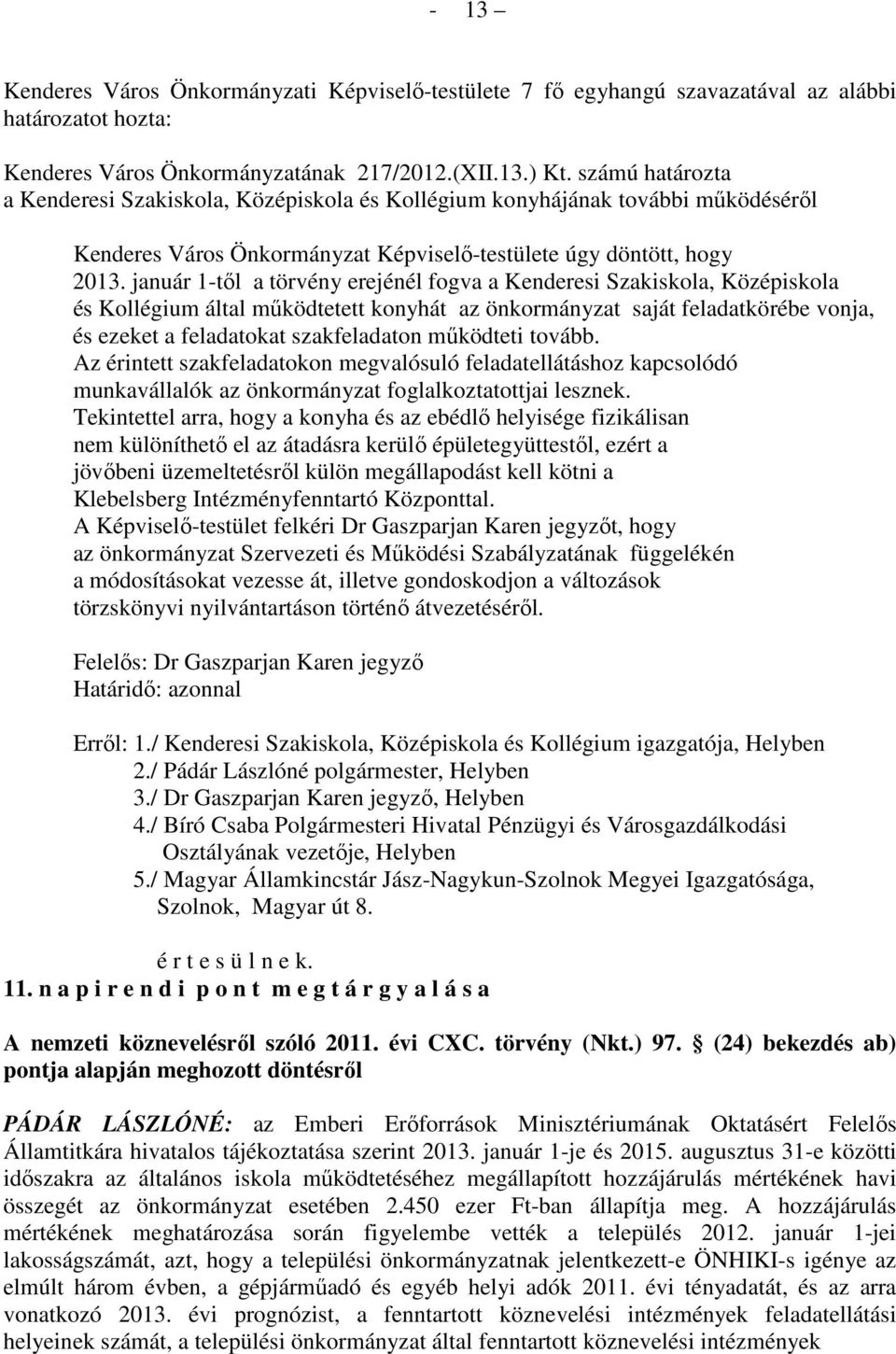 január 1-tıl a törvény erejénél fogva a Kenderesi Szakiskola, Középiskola és Kollégium által mőködtetett konyhát az önkormányzat saját feladatkörébe vonja, és ezeket a feladatokat szakfeladaton