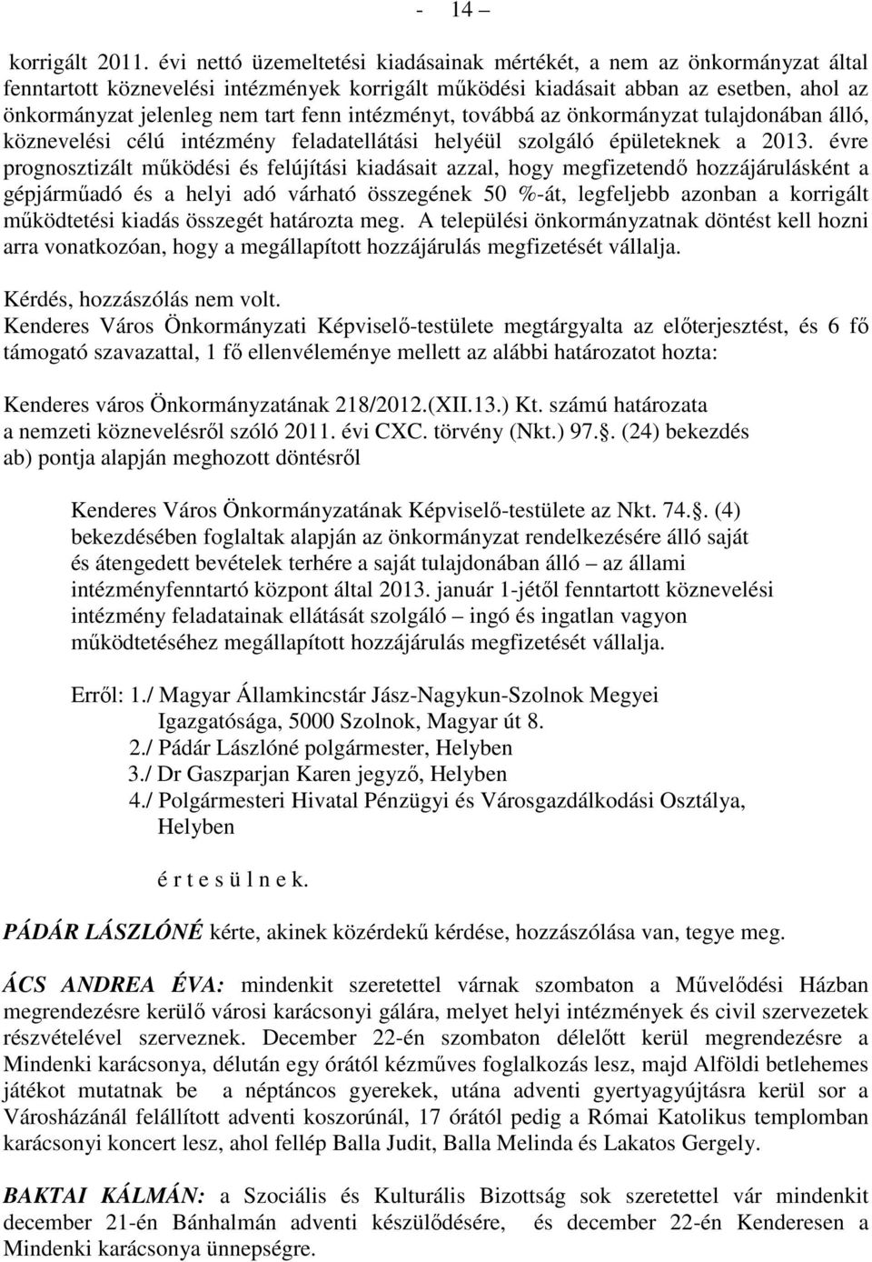 intézményt, továbbá az önkormányzat tulajdonában álló, köznevelési célú intézmény feladatellátási helyéül szolgáló épületeknek a 2013.