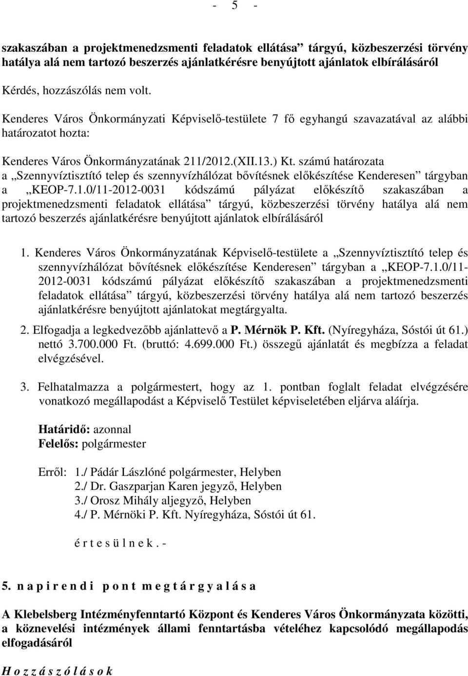 számú határozata a Szennyvíztisztító telep és szennyvízhálózat bıvítésnek elıkészítése Kenderesen tárgyban a KEOP-7.1.