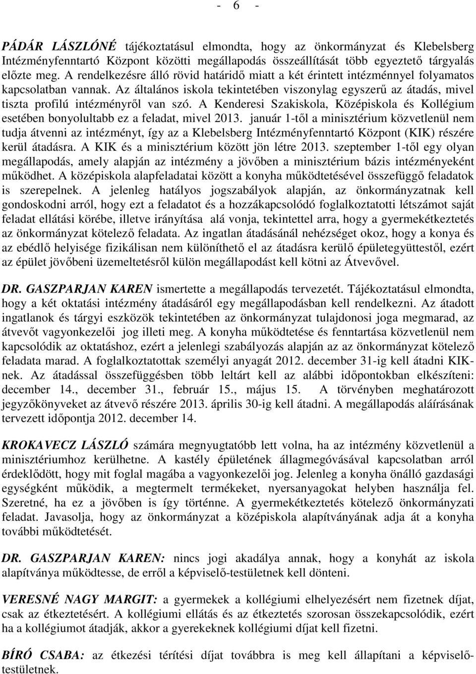 Az általános iskola tekintetében viszonylag egyszerő az átadás, mivel tiszta profilú intézményrıl van szó.