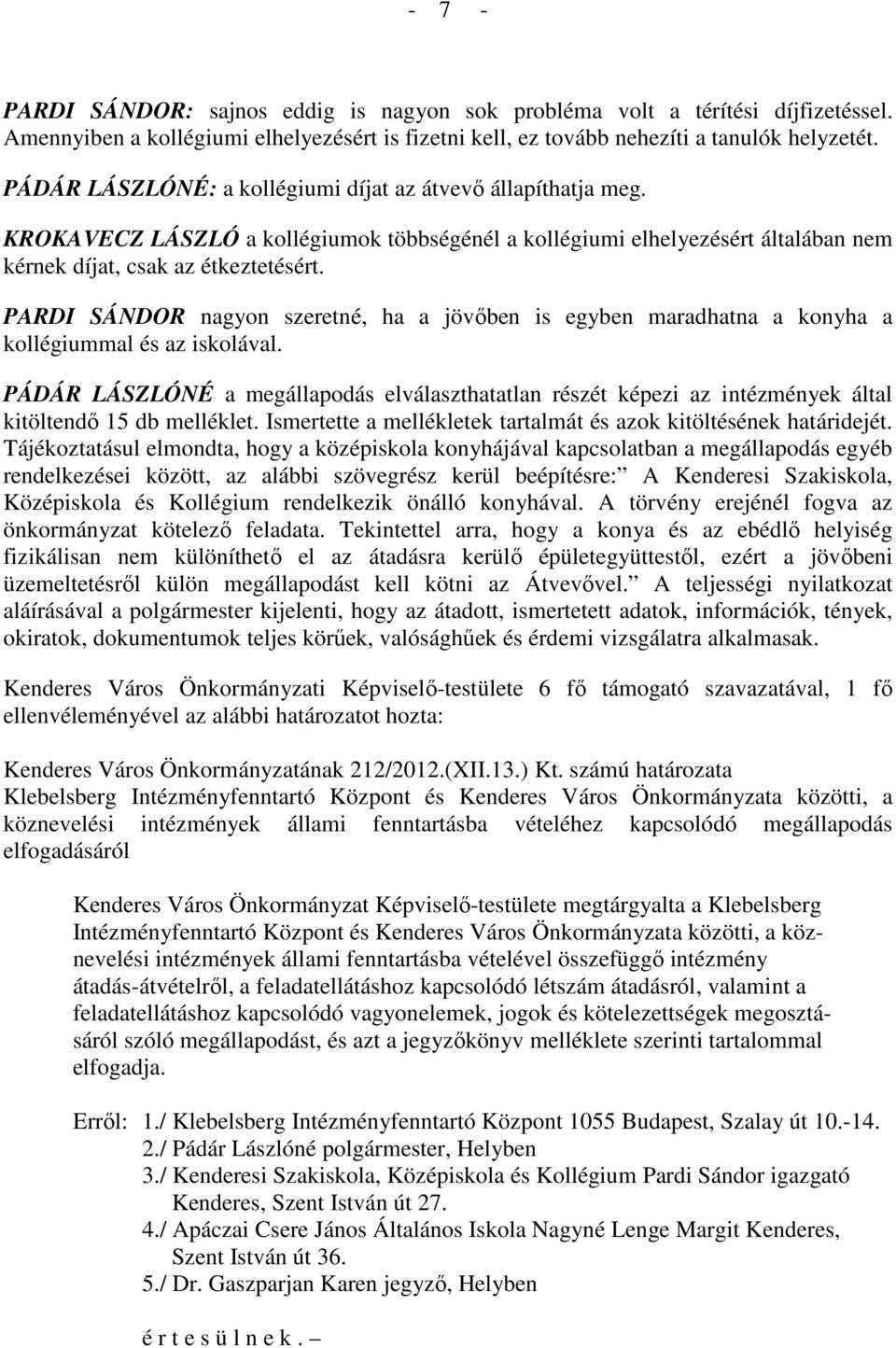 PARDI SÁNDOR nagyon szeretné, ha a jövıben is egyben maradhatna a konyha a kollégiummal és az iskolával.