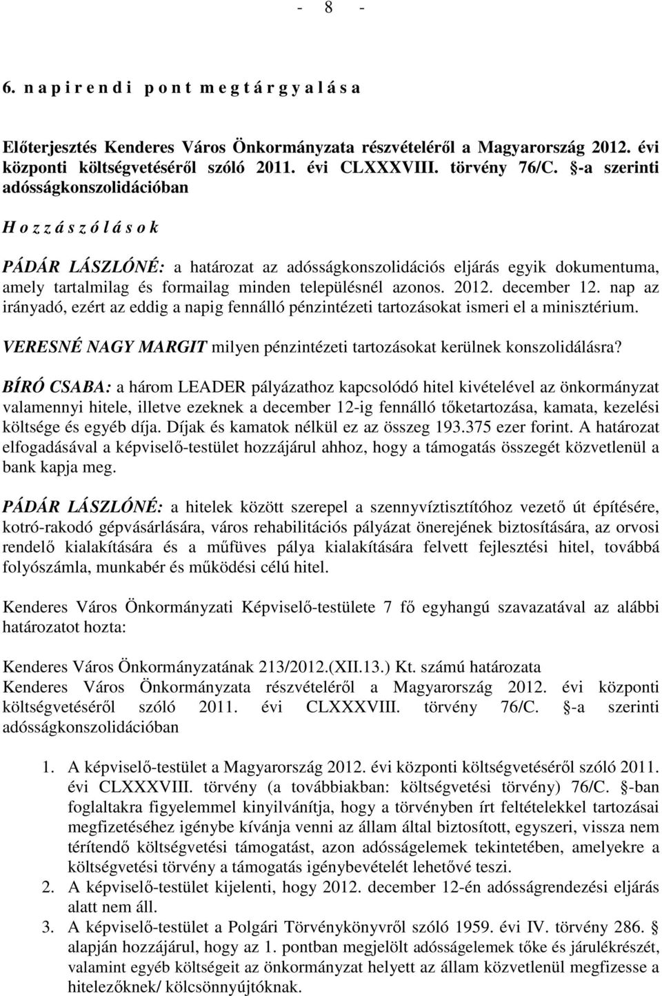 -a szerinti adósságkonszolidációban H o z z á s z ó l á s o k PÁDÁR LÁSZLÓNÉ: a határozat az adósságkonszolidációs eljárás egyik dokumentuma, amely tartalmilag és formailag minden településnél azonos.