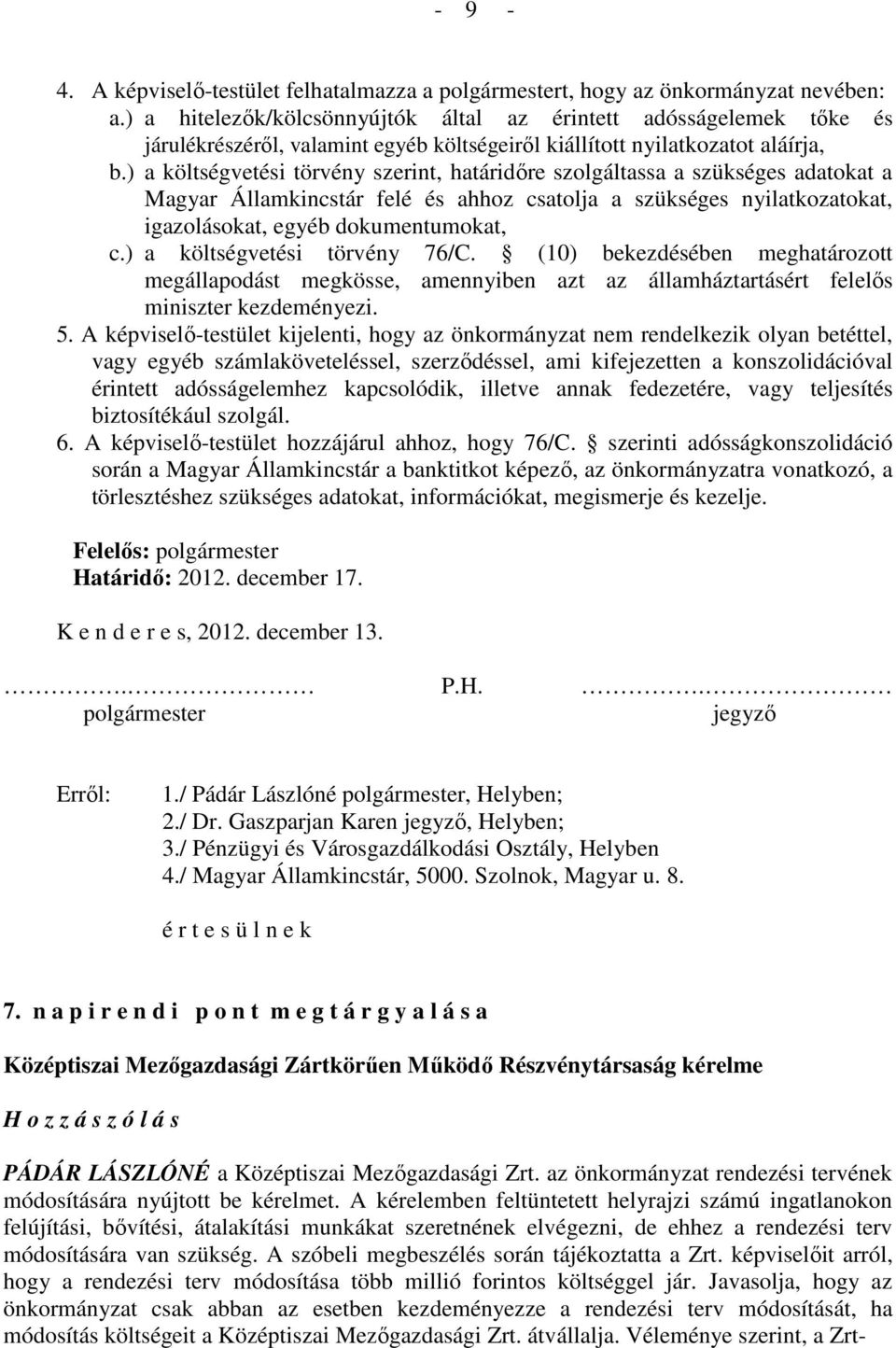 ) a költségvetési törvény szerint, határidıre szolgáltassa a szükséges adatokat a Magyar Államkincstár felé és ahhoz csatolja a szükséges nyilatkozatokat, igazolásokat, egyéb dokumentumokat, c.