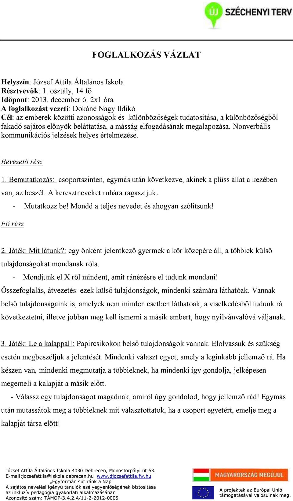 megalapozása. Nonverbális kommunikációs jelzések helyes értelmezése. Bevezető rész 1. Bemutatkozás: csoportszinten, egymás után következve, akinek a plüss állat a kezében van, az beszél.