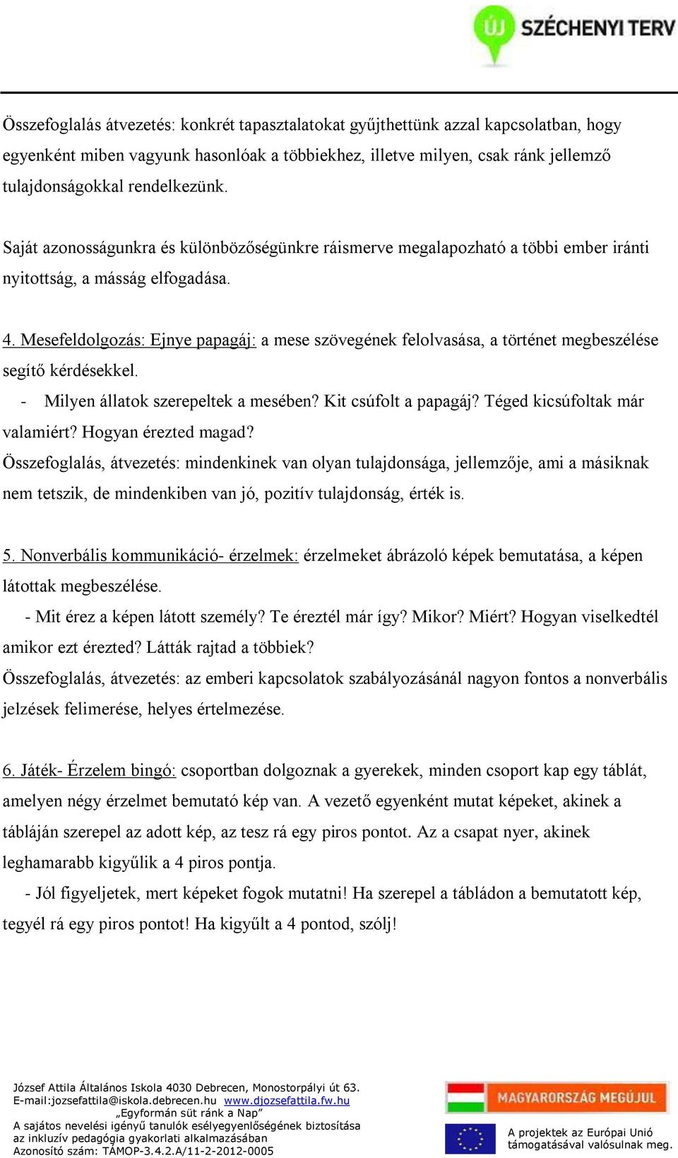 Mesefeldolgozás: Ejnye papagáj: a mese szövegének felolvasása, a történet megbeszélése segítő kérdésekkel. - Milyen állatok szerepeltek a mesében? Kit csúfolt a papagáj?