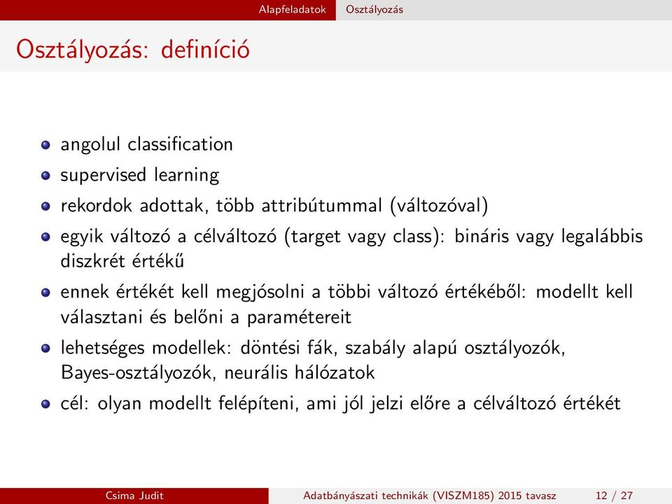 modellt kell választani és belőni a paramétereit lehetséges modellek: döntési fák, szabály alapú osztályozók, Bayes-osztályozók, neurális