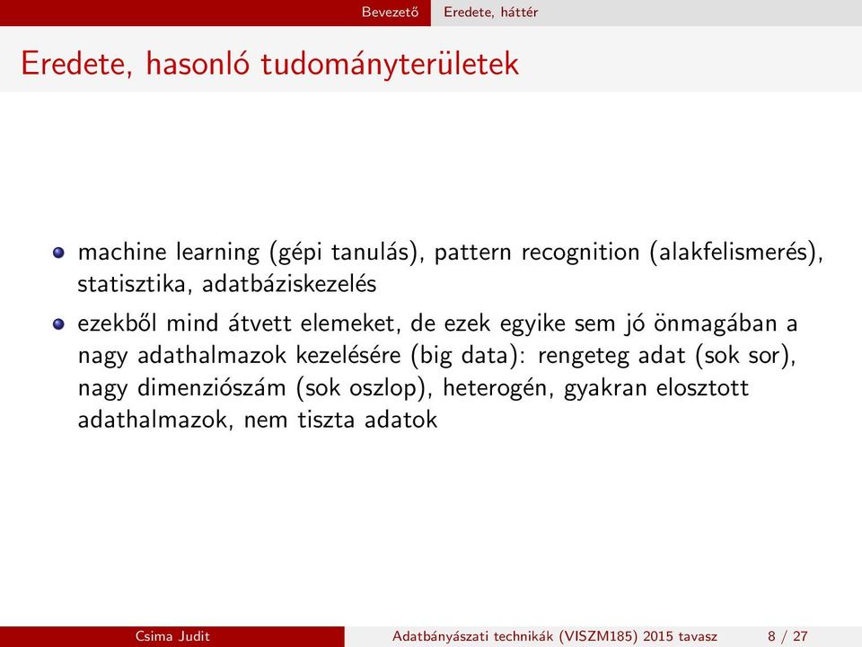 nagy adathalmazok kezelésére (big data): rengeteg adat (sok sor), nagy dimenziószám (sok oszlop), heterogén,