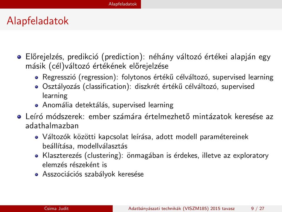 ember számára értelmezhető mintázatok keresése az adathalmazban Változók közötti kapcsolat leírása, adott modell paramétereinek beálĺıtása, modellválasztás Klaszterezés