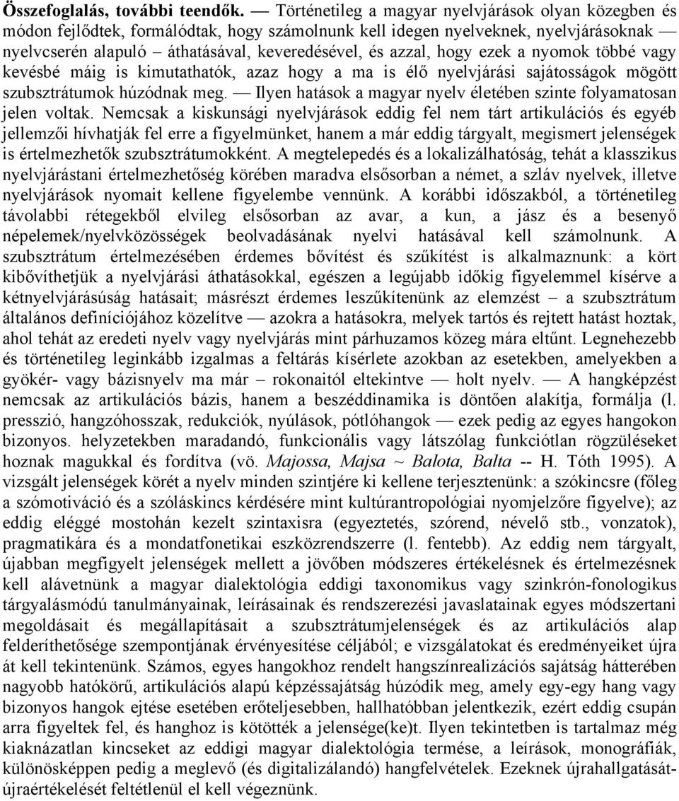 hogy ezek a nyomok többé vagy kevésbé máig is kimutathatók, azaz hogy a ma is élő nyelvjárási sajátosságok mögött szubsztrátumok húzódnak meg.