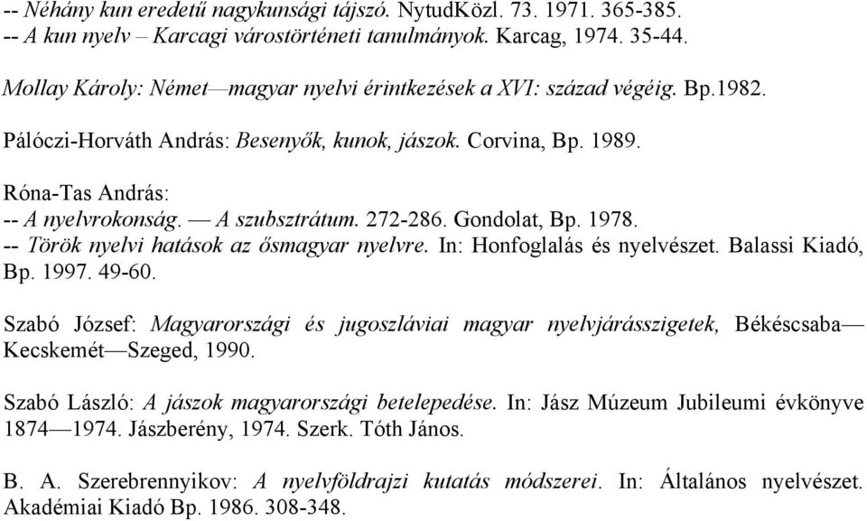 272-286. Gondolat, Bp. 1978. -- Török nyelvi hatások az ősmagyar nyelvre. In: Honfoglalás és nyelvészet. Balassi Kiadó, Bp. 1997. 49-60.
