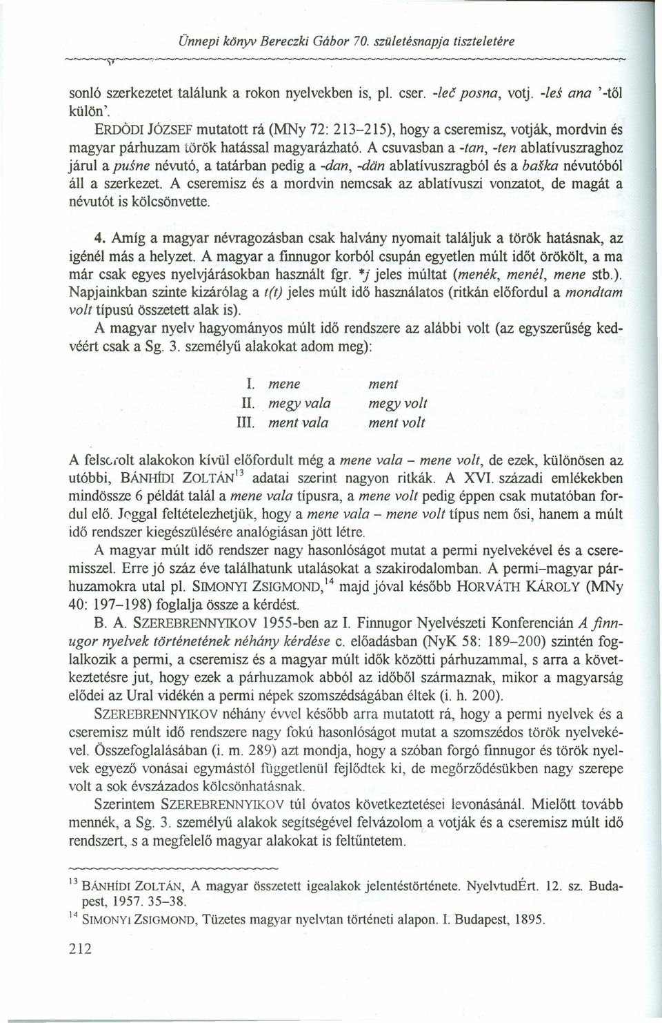 A csuvasban a -tan, -ten ablatívuszraghoz járul a pusne névutó, a tatárban pedig a -dan, -dan ablatívuszragból és a baska névutóból áll a szerkezet.