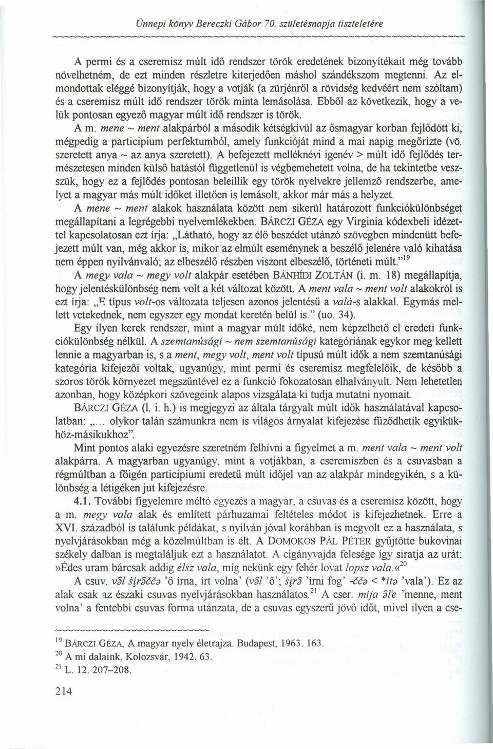 Az elmondottak eléggé bizonyítják, hogy a votják (a zürjénről a rövidség kedvéért nem szóltam) és a cseremisz múlt idő rendszer török minta lemásolása.