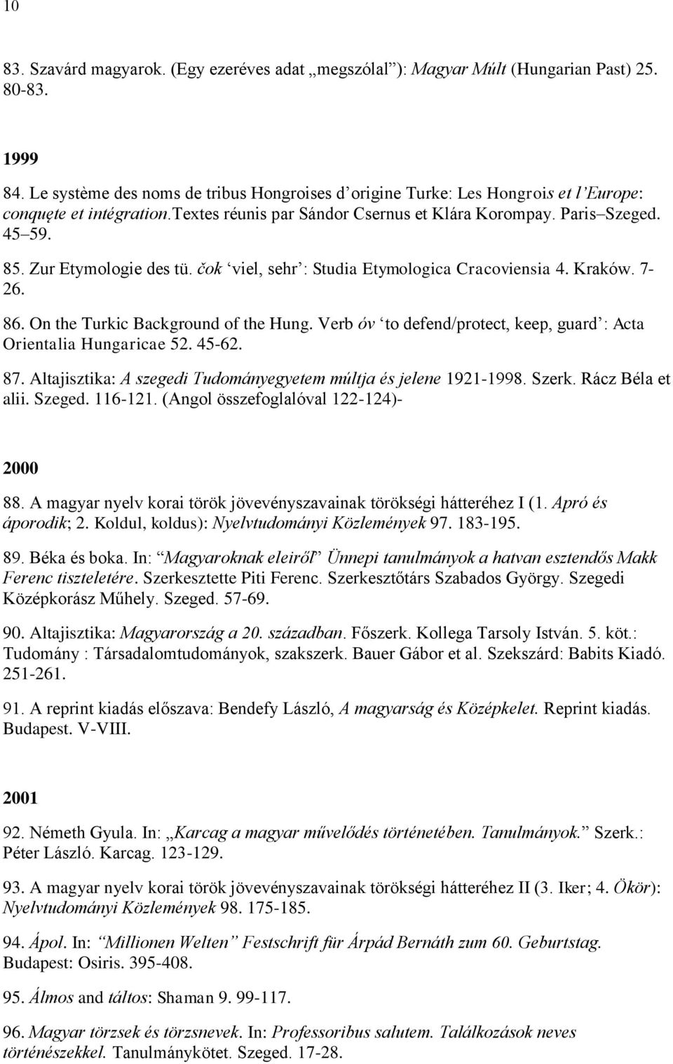 Zur Etymologie des tü. čok viel, sehr : Studia Etymologica Cracoviensia 4. Kraków. 7-26. 86. On the Turkic Background of the Hung.