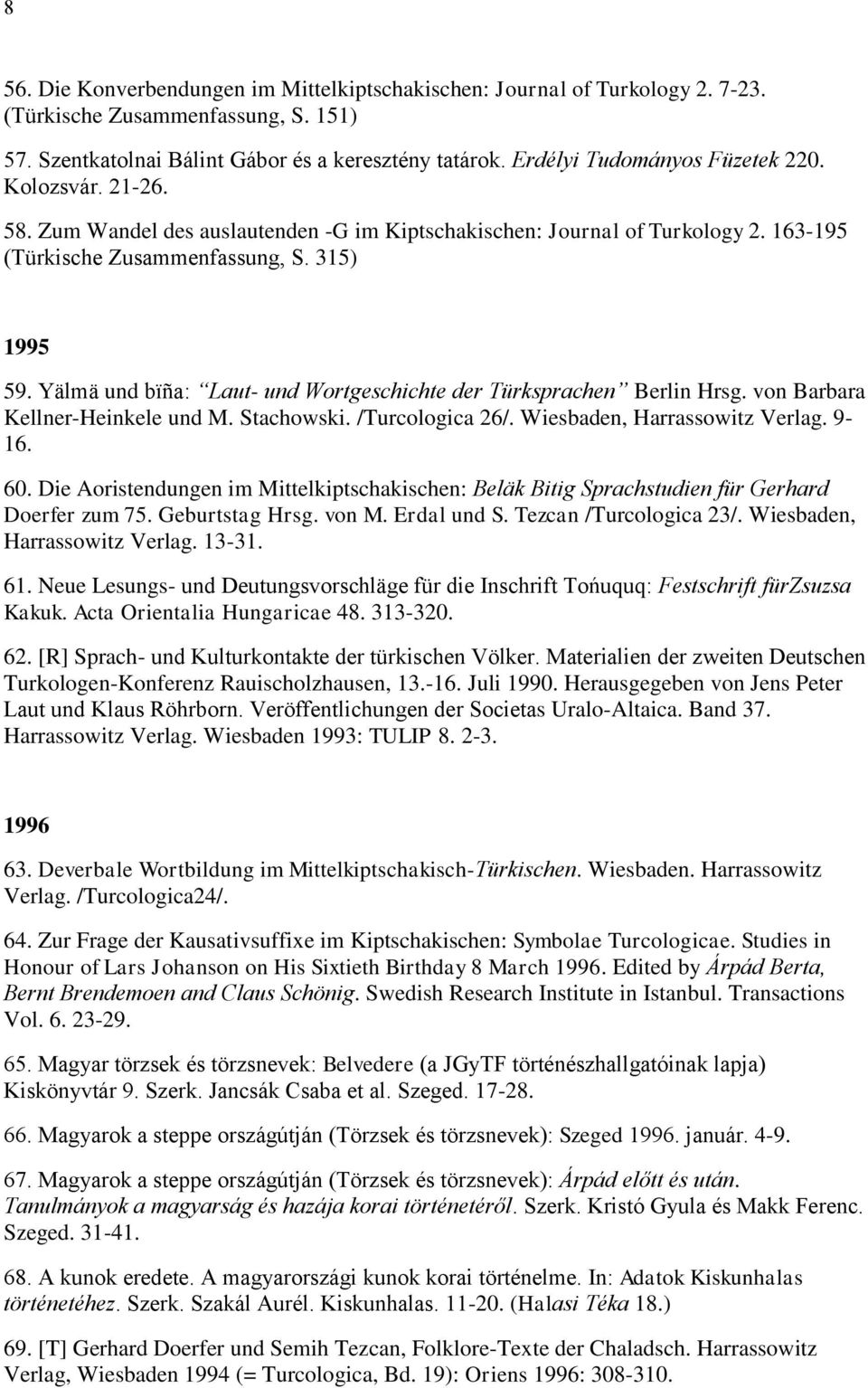 Yälmä und bïña: Laut- und Wortgeschichte der Türksprachen Berlin Hrsg. von Barbara Kellner-Heinkele und M. Stachowski. /Turcologica 26/. Wiesbaden, Harrassowitz Verlag. 9-16. 60.