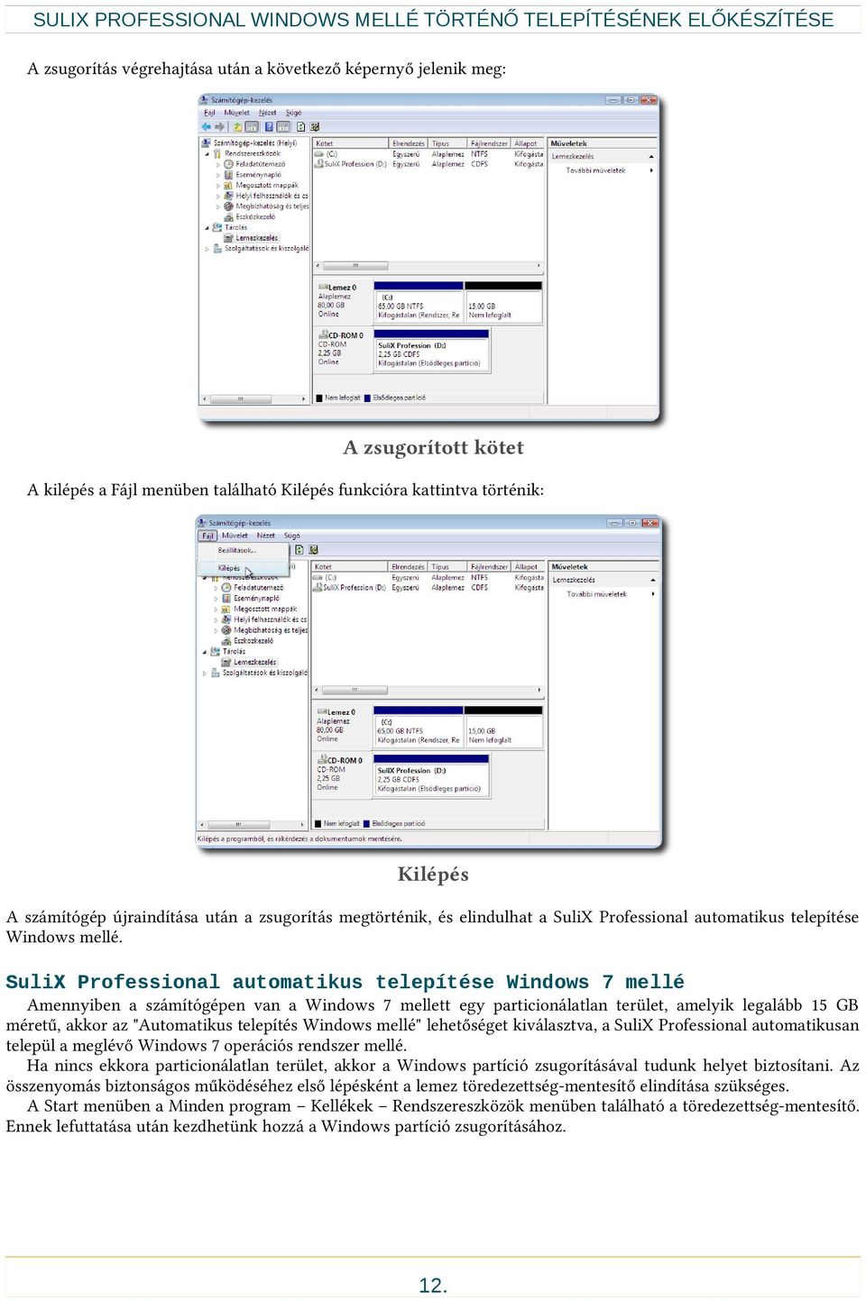SuliX Professional automatikus telepítése Windows 7 mellé Amennyiben a számítógépen van a Windows 7 mellett egy particionálatlan terület, amelyik legalább 15 GB méretű, akkor az "Automatikus