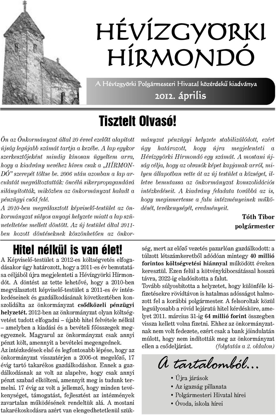 2006 után azonban a lap arculatát megváltoztatták: öncélú sikerpropagandává silányították, miközben az önkormányzat haladt a pénzügyi csõd felé.