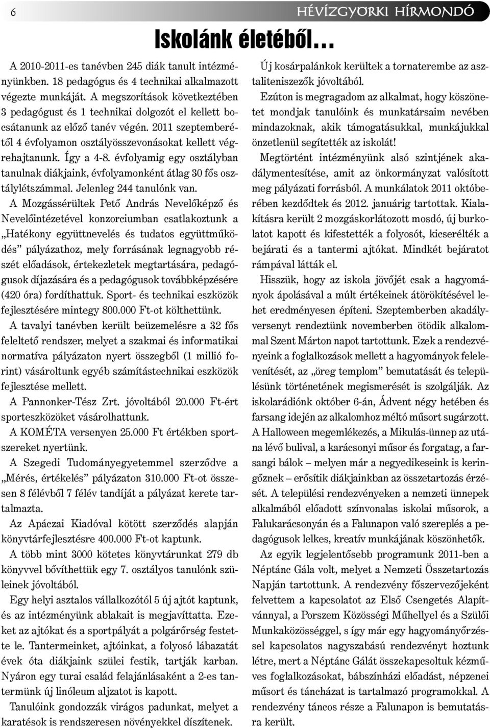 Így a 4-8. évfolyamig egy osztályban tanulnak diákjaink, évfolyamonként átlag 30 fõs osztálylétszámmal. Jelenleg 244 tanulónk van.