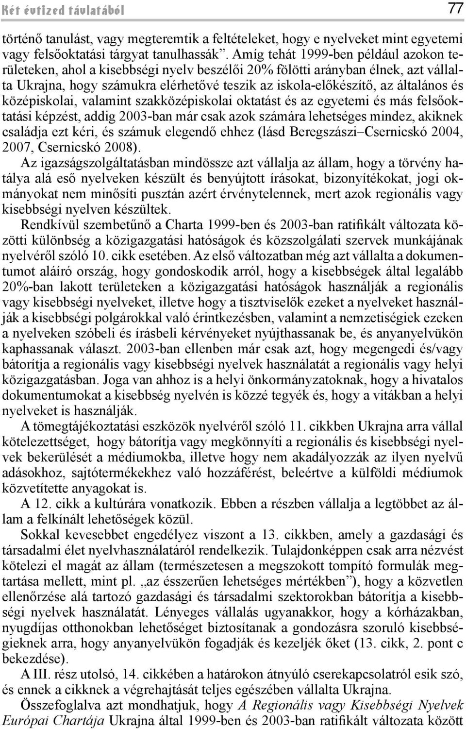 és középiskolai, valamint szakközépiskolai oktatást és az egyetemi és más felsőoktatási képzést, addig 2003-ban már csak azok számára lehetséges mindez, akiknek családja ezt kéri, és számuk elegendő