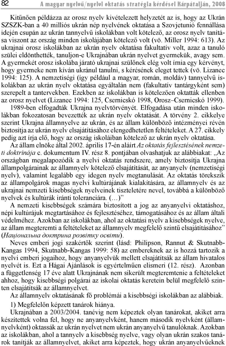 Az ukrajnai orosz iskolákban az ukrán nyelv oktatása fakultatív volt, azaz a tanuló szülei eldönthették, tanuljon-e Ukrajnában ukrán nyelvet gyermekük, avagy sem.