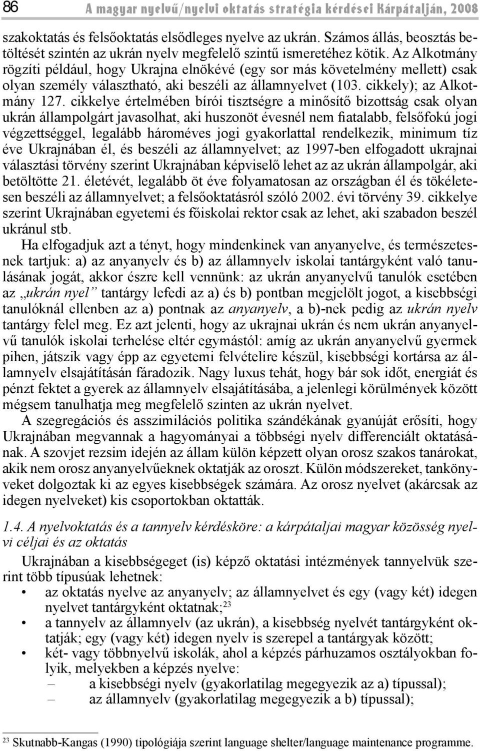 Az Alkotmány rögzíti például, hogy Ukrajna elnökévé (egy sor más követelmény mellett) csak olyan személy választható, aki beszéli az államnyelvet (103. cikkely); az Alkotmány 127.