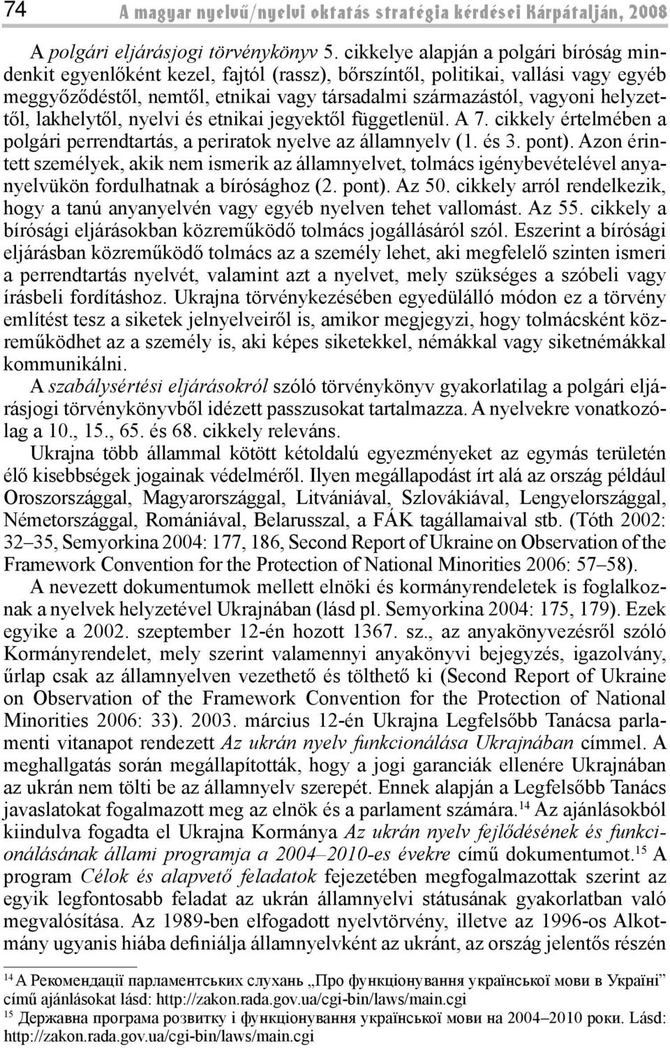 helyzettől, lakhelytől, nyelvi és etnikai jegyektől függetlenül. A 7. cikkely értelmében a polgári perrendtartás, a periratok nyelve az államnyelv (1. és 3. pont).