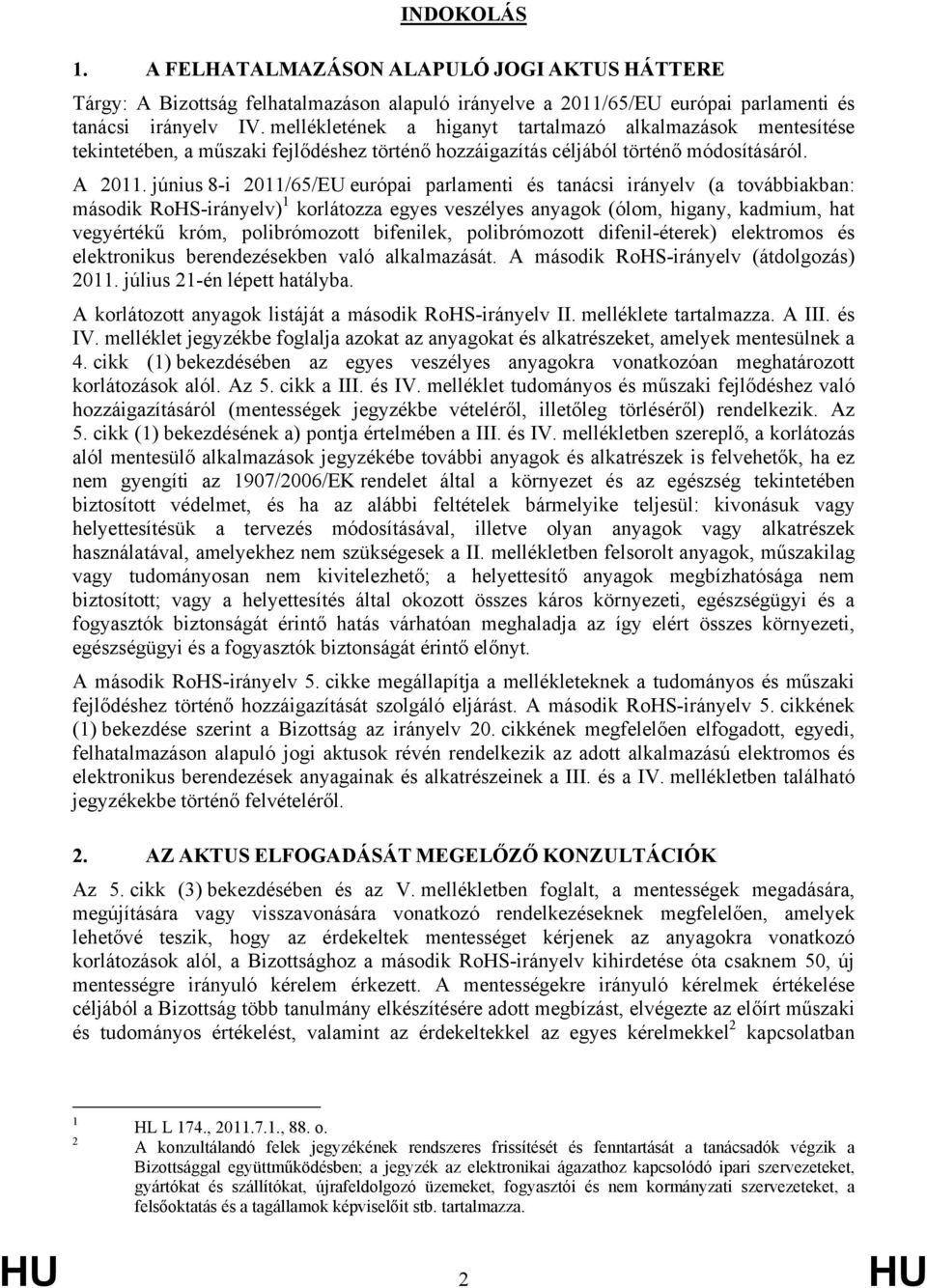 június 8-i 2011/65/EU európai parlamenti és tanácsi irányelv (a továbbiakban: második RoHS-irányelv) 1 korlátozza egyes veszélyes anyagok (ólom, higany, kadmium, hat vegyértékű króm, polibrómozott