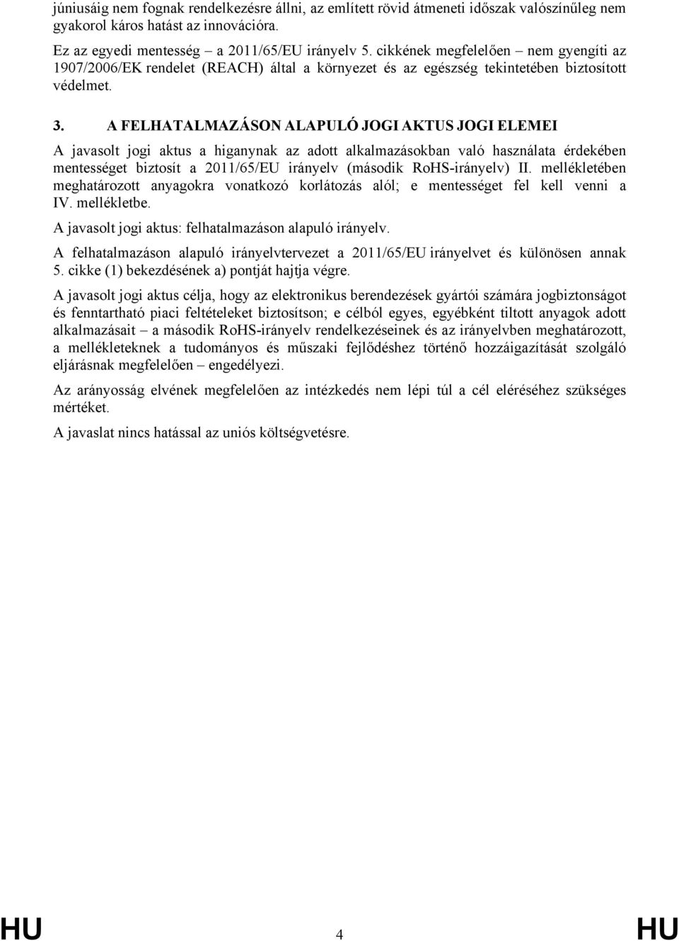 A FELHATALMAZÁSON ALAPULÓ JOGI AKTUS JOGI ELEMEI A javasolt jogi aktus a higanynak az adott alkalmazásokban való használata érdekében mentességet biztosít a 2011/65/EU irányelv (második